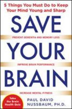 Paperback Save Your Brain: The 5 Things You Must Do to Keep Your Mind Young and Sharp Book