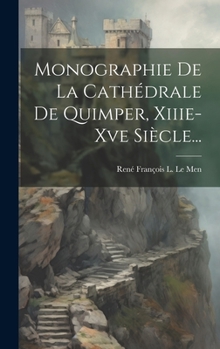 Monographie De La Cathédrale De Quimper, Xiiie-xve Siècle... (French Edition)