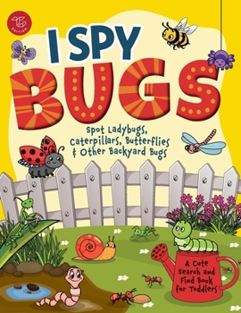 I Spy Bugs: Spot Ladybugs, Caterpillars, Butterflies & More! A Cute Search and Find Book for Toddlers (I Spy Books for Toddlers)
