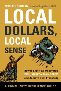 Paperback Local Dollars, Local Sense: How to Shift Your Money from Wall Street to Main Street and Achieve Real Prosperity Book