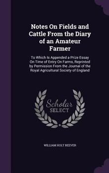 Hardcover Notes On Fields and Cattle From the Diary of an Amateur Farmer: To Which Is Appended a Prize Essay On Time of Entry On Farms, Reprinted by Permission Book