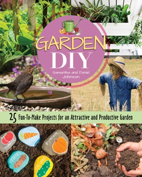 Garden DIY: 25 Fun-to-Make Projects for an Attractive and Productive Garden (CompanionHouse Books) Plans & Step-by-Step Instructions for a Compost Bin, Rain Barrel, Birdbath, Arbor, Trellis, and More