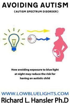 Paperback Avoiding Autism: How avoiding exposure to blue light at night may redduce the risk for having a autistic child. Book