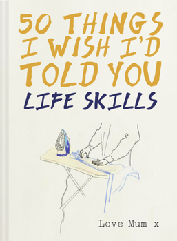 Hardcover 50 Things I Wish I'd Told You: Life Skills Book