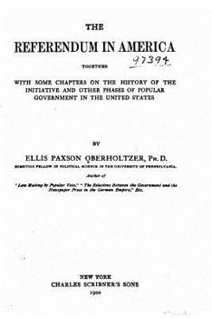 Paperback The referendum in America, together with some chapters on the history of the initiative and other phases of popular government in the United States Book