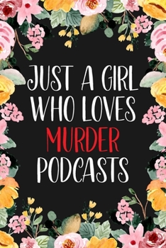 Just A Girl Who Loves Murder Podcasts: True Crime Journal For Murderino Fans of True Crime, Murders and Serial Killers Cases - 6x9" 120 Pages Lined Notebook
