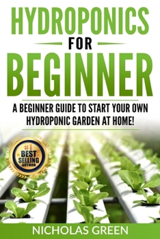 Paperback Hydroponics For Beginners: A Beginner Guide to Start Your Own Hydroponic Garden at Home! (Home Hydroponics, Aquaculture, Guide to Hydroponics, Aq Book