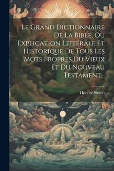 Paperback Le Grand Dictionnaire De La Bible, Ou Explication Littérale Et Historique De Tous Les Mots Propres Du Vieux Et Du Nouveau Testament... [French] Book