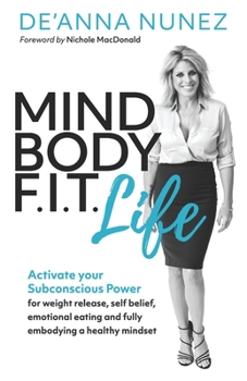 Paperback Mind Body F. I. T. Life: Activate Your Subconscious Power for Weight Release, Self Belief, Emotional Eating and Fully Embodying a Healthy Minds Book