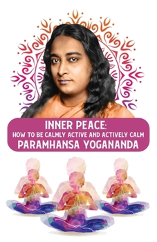 Paperback Inner Peace: How to Be Calmly Active and Actively Calm: How to Be Calmly Active and Actively Calm Paramhansa Yogananda Book