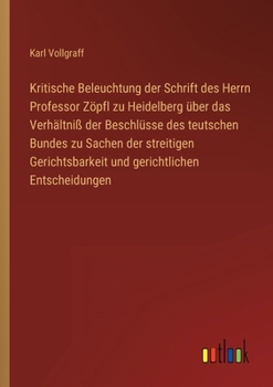 Kritische Beleuchtung der Schrift des Herrn Professor Zöpfl zu Heidelberg über das Verhältniß der Beschlüsse des teutschen Bundes zu Sachen der streit