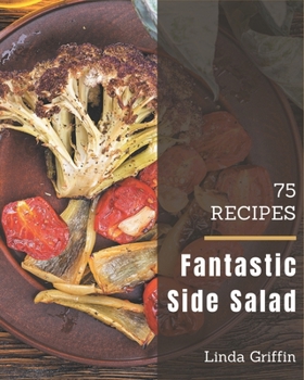Paperback 75 Fantastic Side Salad Recipes: The Best Side Salad Cookbook on Earth Book
