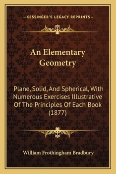 Paperback An Elementary Geometry: Plane, Solid, And Spherical, With Numerous Exercises Illustrative Of The Principles Of Each Book (1877) Book