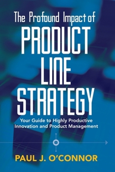 Paperback The Profound Impact of Product Line Strategy: Your Guide to Highly Productive Innovation and Product Management Book