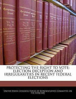 Protecting The Right To Vote: Election Deception And Irregularities In Recent Federal Elections