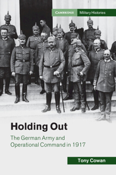 Holding Out: The German Army and Operational Command in 1917 - Book  of the Cambridge Military Histories