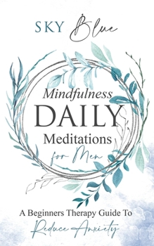 Paperback Mindfulness Daily Meditations For Men: A Beginner's Therapy Guide To Reduce Anxiety Book