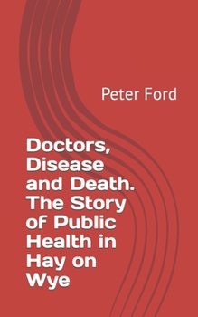 Paperback Doctors, Disease and Death. The Story of Public Health in Hay on Wye Book
