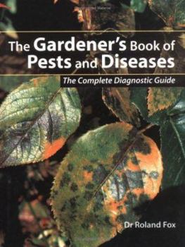 The Gardener's Book of Pests and Diseases: The Complete Diagnostic Guide