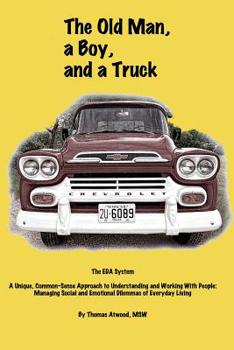 Paperback The Old Man, a Boy, and a Truck: The EDA System, A unique common-sense approach to understanding and working with people: managing social and emotiona Book