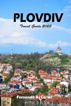 Paperback PLOVDIV Travel Guide 2023: Culinary Explorations, Gastronomic Delights, and Flavorful Journeys Book
