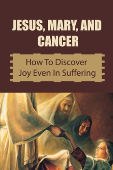 Paperback Facing Cancer With Jesus And Mary: Never Believe You Suffer Alone Book