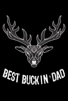 BEST BUCKIN' DAD EVER JOURNAL: Funny  Journal Gift Idea For Father Amazing Buckin Dad Ever Lined Notebook / Journal Gift, 120 Pages, 6x9, Soft Cover, Matte Finish Father's Day Gift