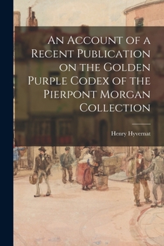 Paperback An Account of a Recent Publication on the Golden Purple Codex of the Pierpont Morgan Collection Book