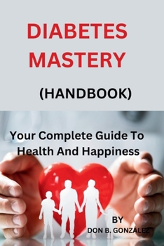 Paperback Diabetes Mastery: Your Complete Guide to Health and Happiness(handbook) Book