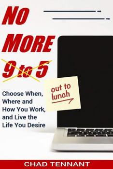 Paperback No More 9 to 5: Choose When, Where and How You Work, and Live the Life You Desire Book