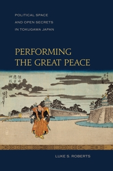 Paperback Performing the Great Peace: Political Space and Open Secrets in Tokugawa Japan Book