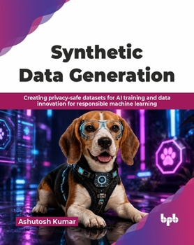 Paperback Synthetic Data Generation: Creating privacy-safe datasets for AI training and data innovation for responsible machine learning (English Edition) Book