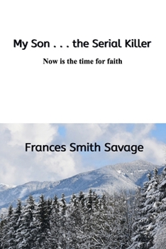 Paperback My Son . . . the Serial Killer: Now is the time for faith Book