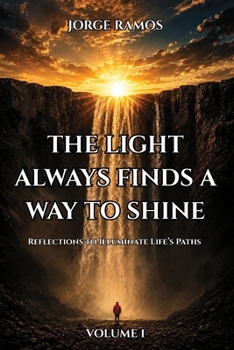 THE LIGHT ALWAYS FINDS A WAY TO SHINE: Reflections to Illuminate Life’s Paths