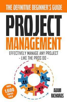 Paperback Project Management: A Beginner's Guide To Effectively Manage Any Project Like The Pros Do Book