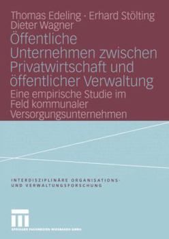 Paperback Öffentliche Unternehmen Zwischen Privatwirtschaft Und Öffentlicher Verwaltung: Eine Empirische Studie Im Feld Kommunaler Versorgungsunternehmen [German] Book