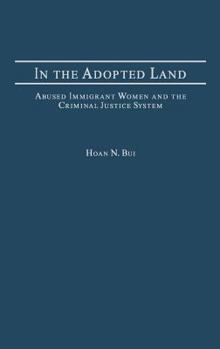 In the Adopted Land: Abused Immigrant Women and the Criminal Justice System (Criminal Justice, Delinquency, and Corrections)