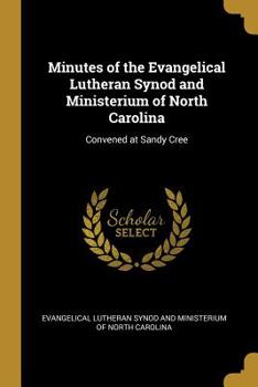 Minutes of the Evangelical Lutheran Synod and Ministerium of North Carolina: Convened at Sandy Cree
