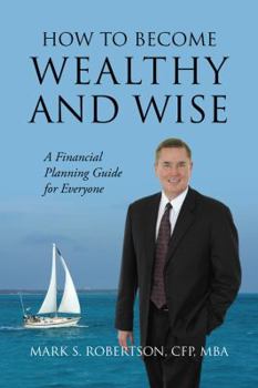 Paperback How to Become Wealthy and Wise: A Financial Planning Guide for Everyone Book
