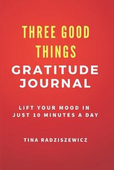 Paperback Three Good Things Gratitude Journal: Lift Your Mood in Just 10 Minutes a Day Book