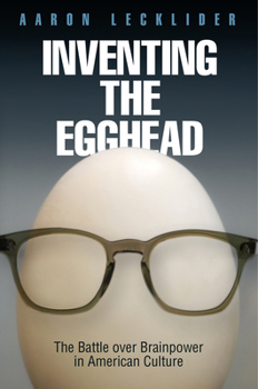 Hardcover Inventing the Egghead: The Battle Over Brainpower in American Culture Book