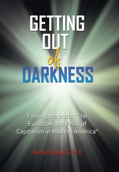 Hardcover Getting Out of Darkness: Finding the truth: "The Evolution and Perils of Capitalism in Modern America" Book