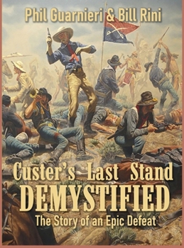 Custer's Last Stand Demystified: The Story of an Epic Defeat