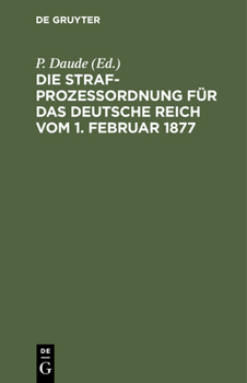 Hardcover Die Strafprozeßordnung Für Das Deutsche Reich Vom 1. Februar 1877: Und Das Gerichtsverfassungsgesetz Vom 27. Januar 1877/17 Mai 1898/5. Juni 1905/1. J [German] Book