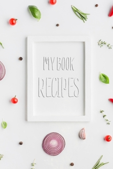 Paperback My Book Recipes: 110 Pages, 6" x 9" - Blank Recipe Book to Write In -Collect the Recipes You Love in Your Own Custom Cookbook- Great In Book