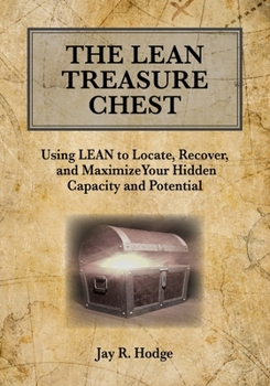 Paperback The Lean Treasure Chest: Using Lean to Locate, Recover, and Maximize Your Hidden Capacity and Potential Book