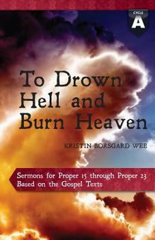 Paperback To Drown Hell and Burn Heaven: Cycle a Sermons for Pentecost (Middle Third) Proper 15-23 Based on the Gospel Texts Book