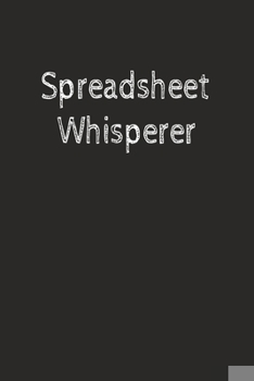 Spreadsheet Whisperer: Funny Office Coworker Notebook Journal.: Blank Full Lined pages Notebook Journal Gift For Data Analytics, Accounting,