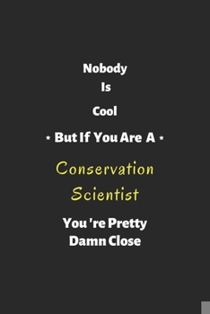 Paperback Nobody is cool but if you are a Conservation Scientist you're pretty damn close: Conservation Scientist notebook, perfect gift for Conservation Scient Book