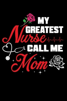 Paperback My Greatest Nurse Call Me Mom: Write Down Everything You Need When You Have A Nurse Who Calls You Mom. Remember Everything You Need To Do. Book